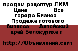 продам рецептур ЛКМ  › Цена ­ 130 000 - Все города Бизнес » Продажа готового бизнеса   . Алтайский край,Белокуриха г.